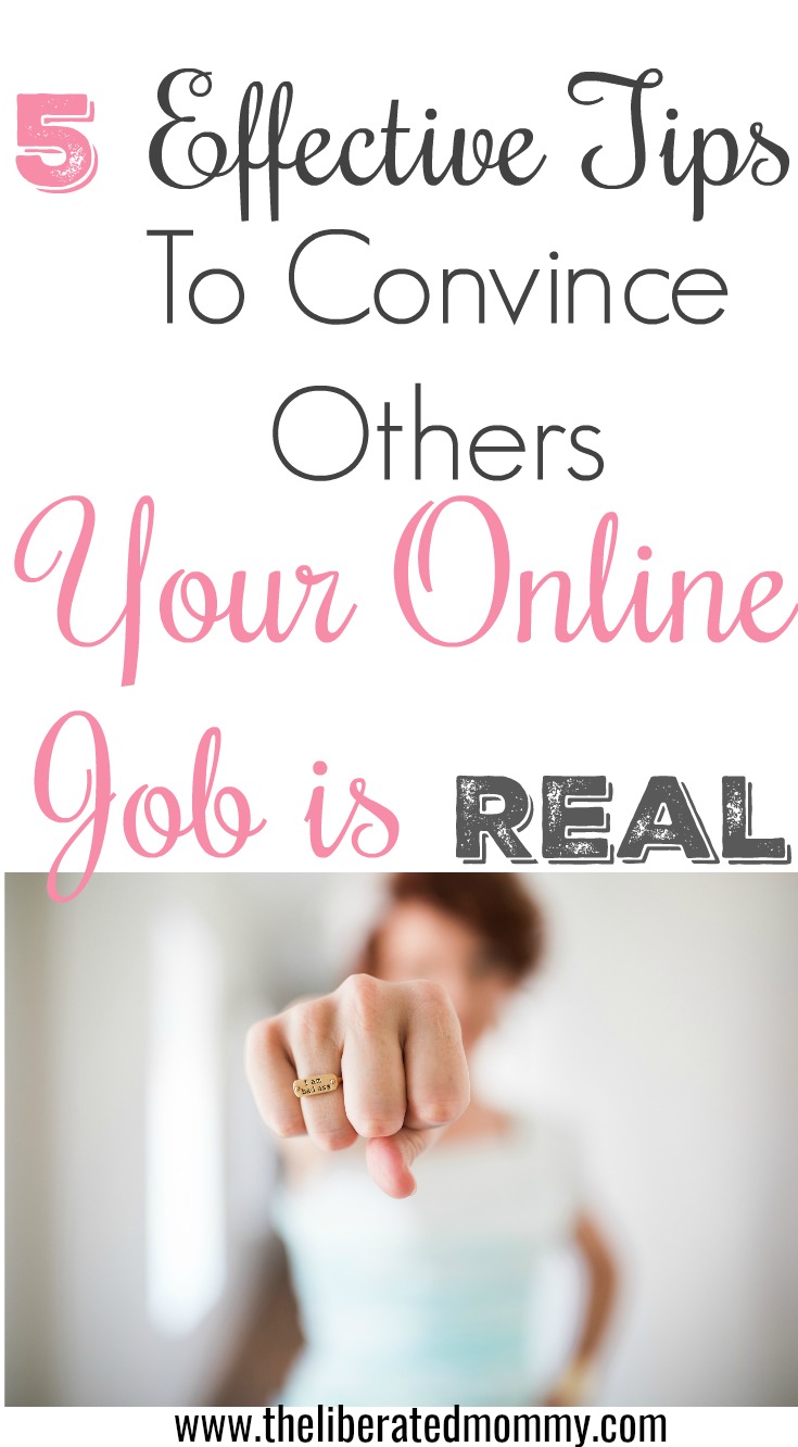 The Liberated Mommy - 5 Tips for convincing others your online job is real. Learn how to navigate telling family and friends that your online is job is legit and should be taken seriously. 