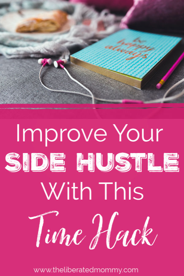 improve your side hustle with this time hack